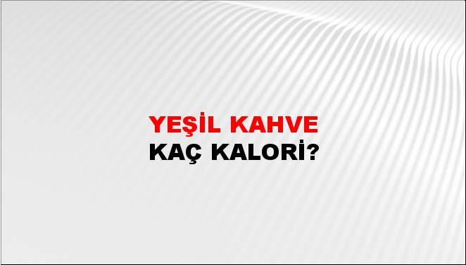 Yeşil Kahve Kaç Kalori?